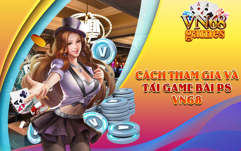 Cách tham gia và tải Game Bài PS VN68